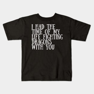 I had the time of my life fighting dragons with you Kids T-Shirt